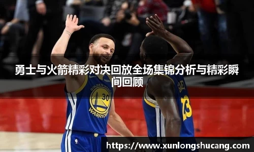 勇士与火箭精彩对决回放全场集锦分析与精彩瞬间回顾