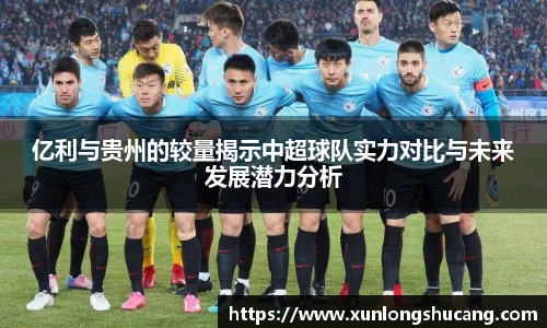 亿利与贵州的较量揭示中超球队实力对比与未来发展潜力分析