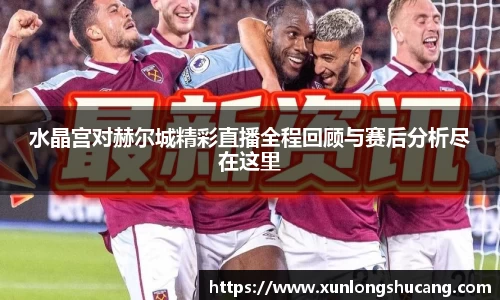 水晶宫对赫尔城精彩直播全程回顾与赛后分析尽在这里